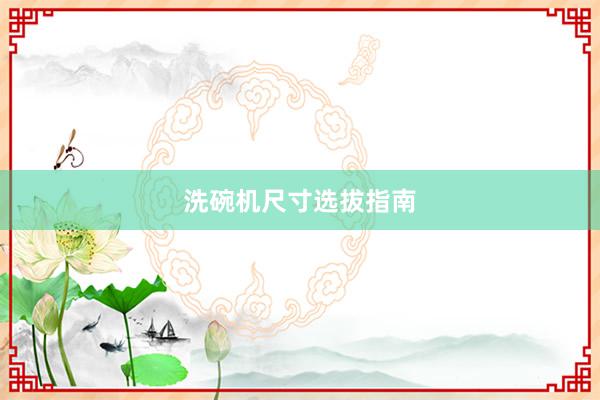 洗碗机尺寸选拔指南